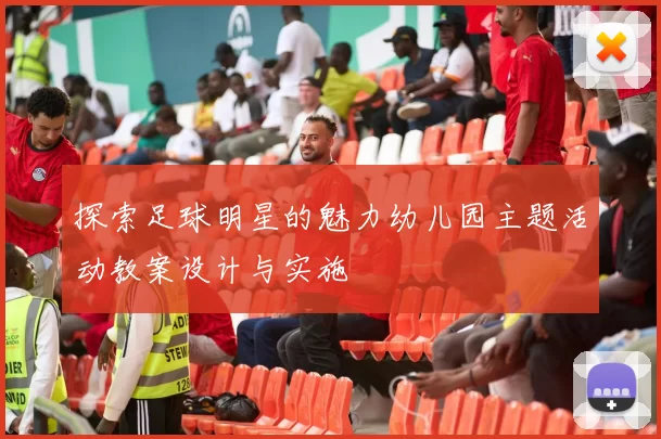 探索足球明星的魅力幼儿园主题活动教案设计与实施
