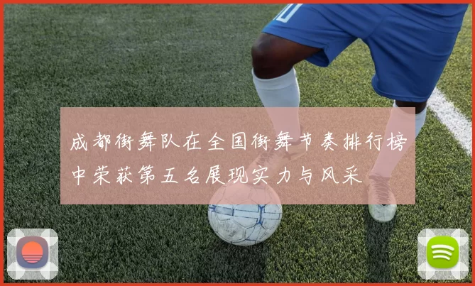 成都街舞队在全国街舞节奏排行榜中荣获第五名展现实力与风采