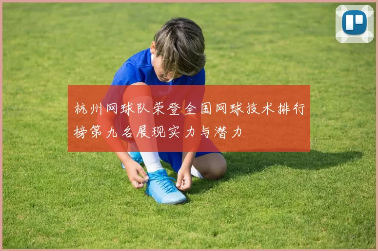 杭州网球队荣登全国网球技术排行榜第九名展现实力与潜力