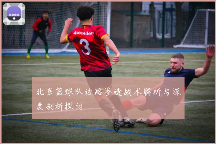 北京篮球队边路渗透战术解析与深度剖析探讨