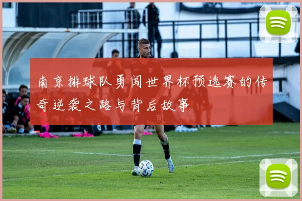 南京排球队勇闯世界杯预选赛的传奇逆袭之路与背后故事