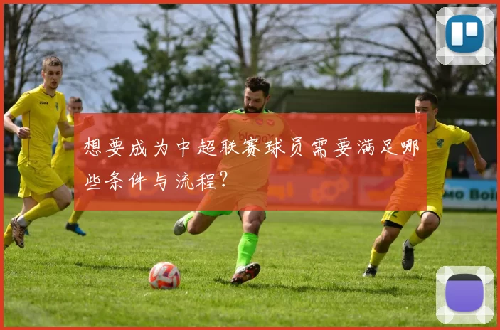 想要成为中超联赛球员需要满足哪些条件与流程？