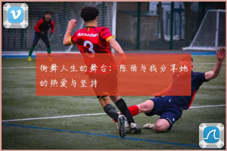 街舞人生的舞台：陈丽与我分享她的热爱与坚持