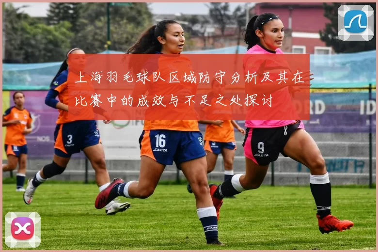 上海羽毛球队区域防守分析及其在比赛中的成效与不足之处探讨