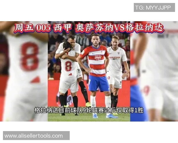 格拉纳达主场迎战奥萨苏纳双方争夺西甲宝贵积分的精彩对决